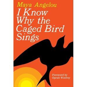 I Know Why the Caged Bird Sings -- Maya Angelou